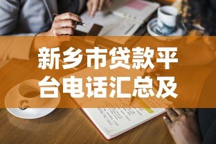 新乡市贷款平台电话汇总及避坑指南 新乡市贷款平台电话汇总及避坑指南