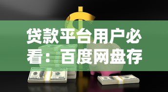 贷款平台用户必看:百度网盘存储贷款资料的安全指南 贷款平台用户必看:百度网盘存储贷款资料的安全指南