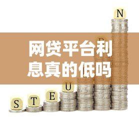网贷平台利息真的低吗?实测数据与避坑指南 网贷平台利息真的低吗?实测数据与避坑指南