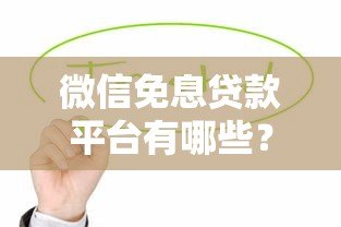 微信免息贷款平台有哪些？这5个正规平台值得一试