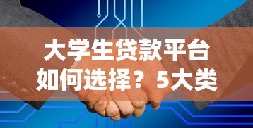 大学生贷款平台如何选择?5大类型解析与避坑指南 大学生贷款平台如何选择?5大类型解析与避坑指南
