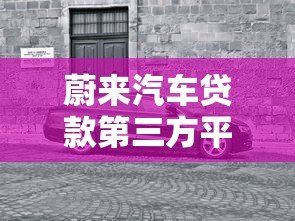 蔚来汽车贷款第三方平台解析：选对渠道轻松购车