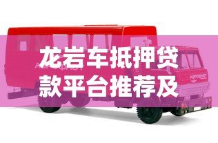 龙岩车抵押贷款平台推荐及选择攻略