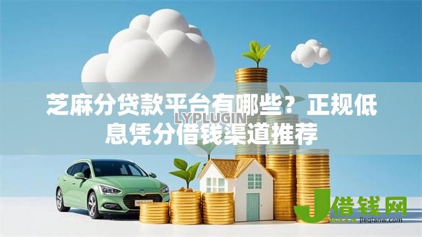 芝麻分贷款平台有哪些?正规低息凭分借钱渠道推荐 芝麻分贷款平台有哪些?正规低息凭分借钱渠道推荐