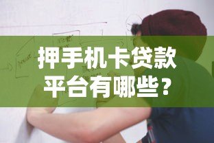 押手机卡贷款平台有哪些？这8个正规渠道可考虑