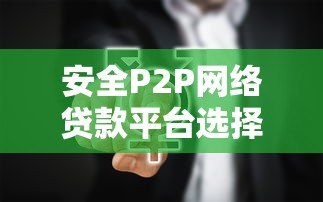 安全P2P网络贷款平台选择指南：避坑必看的6个核心要点