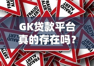 GK贷款平台真的存在吗?详细解析其背景与风险 GK贷款平台真的存在吗?详细解析其背景与风险