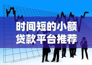 时间短的小额贷款平台推荐：快速放款，应急首选