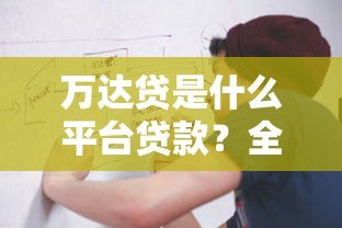 万达贷是什么平台贷款?全面解析其特点与申请流程 万达贷是什么平台贷款?全面解析其特点与申请流程