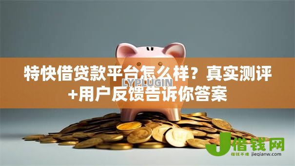 特快借贷款平台怎么样?真实测评+用户反馈告诉你答案 特快借贷款平台怎么样?真实测评+用户反馈告诉你答案
