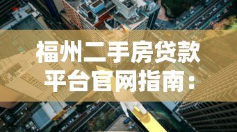 福州二手房贷款平台官网指南:流程、利率、常见问题解答 福州二手房贷款平台官网指南:流程、利率、常见问题解答