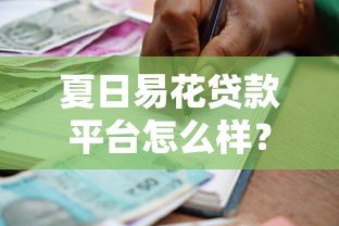 夏日易花贷款平台怎么样？真实使用体验与避坑指南
