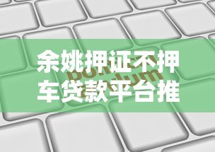余姚押证不押车贷款平台推荐:正规机构及申请流程详解 余姚押证不押车贷款平台推荐:正规机构及申请流程详解