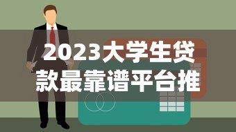 2023大学生贷款最靠谱平台推荐：正规低息，安全可靠