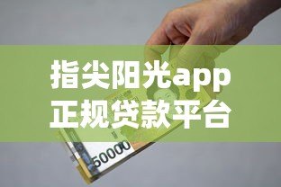 指尖阳光app正规贷款平台评测:资质、利率、用户反馈全解析 指尖阳光app正规贷款平台评测:资质、利率、用户反馈全解析