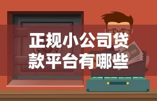 正规小公司贷款平台有哪些?这10个渠道安全可靠 正规小公司贷款平台有哪些?这10个渠道安全可靠