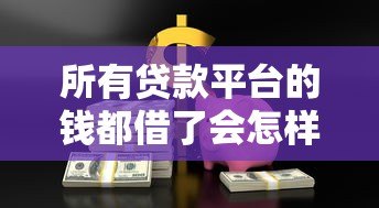 所有贷款平台的钱都借了会怎样？这5大后果你必须知道