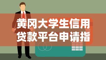 黄冈大学生信用贷款平台申请指南：条件、流程与靠谱推荐