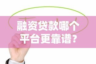 融资贷款哪个平台更靠谱?2023年这5家值得优先考虑 融资贷款哪个平台更靠谱?2023年这5家值得优先考虑