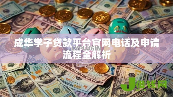 成华学子贷款平台官网电话及申请流程全解析 成华学子贷款平台官网电话及申请流程全解析