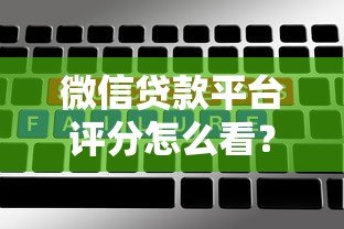 微信贷款平台评分怎么看?5大关键指标解析 微信贷款平台评分怎么看?5大关键指标解析