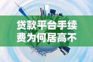 贷款平台手续费为何居高不下?揭秘背后五大核心原因 贷款平台手续费为何居高不下?揭秘背后五大核心原因