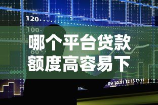 哪个平台贷款额度高容易下款?十大正规平台推荐 哪个平台贷款额度高容易下款?十大正规平台推荐