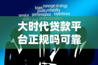 大时代贷款平台正规吗可靠吗?深度解析这5大关键点 大时代贷款平台正规吗可靠吗?深度解析这5大关键点