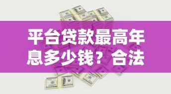 平台贷款最高年息多少钱？合法利率范围全解析