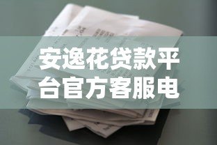 安逸花贷款平台官方客服电话及联系方式全解析 安逸花贷款平台官方客服电话及联系方式全解析