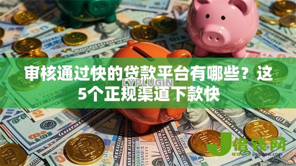 审核通过快的贷款平台有哪些？这5个正规渠道下款快