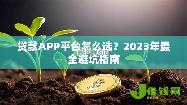 贷款APP平台怎么选?2023年最全避坑指南 贷款APP平台怎么选?2023年最全避坑指南