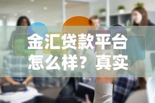 金汇贷款平台怎么样？真实评测与用户反馈解析