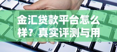 金汇贷款平台怎么样？真实评测与用户反馈解析