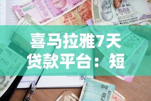 喜马拉雅7天贷款平台:短期借款攻略与资质要求 喜马拉雅7天贷款平台:短期借款攻略与资质要求