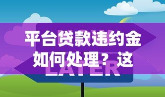 平台贷款违约金如何处理?这些方法帮你省心又省钱 平台贷款违约金如何处理?这些方法帮你省心又省钱