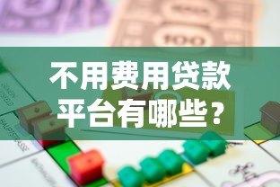 不用费用贷款平台有哪些?10大正规免手续费渠道推荐 不用费用贷款平台有哪些?10大正规免手续费渠道推荐