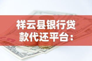 祥云县银行贷款代还平台:专业债务管理解决方案 祥云县银行贷款代还平台:专业债务管理解决方案