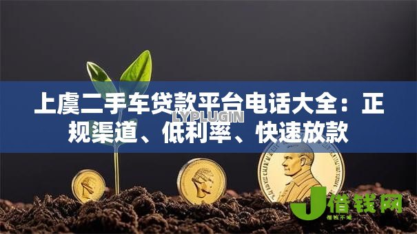 上虞二手车贷款平台电话大全：正规渠道、低利率、快速放款