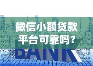 微信小额贷款平台可靠吗？5个判断技巧+真实用户经验分享