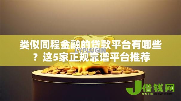 类似同程金融的贷款平台有哪些？这5家正规靠谱平台推荐