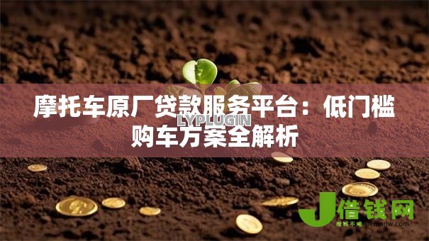 摩托车原厂贷款服务平台:低门槛购车方案全解析 摩托车原厂贷款服务平台:低门槛购车方案全解析