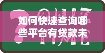 如何快速查询哪些平台有贷款未还？最全指南来帮你