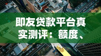 即友贷款平台真实测评：额度、利率、优缺点全解析