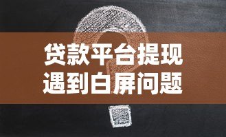 贷款平台提现遇到白屏问题？快速解决办法全解析