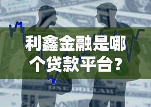 利鑫金融是哪个贷款平台?正规靠谱吗?一文全解析 利鑫金融是哪个贷款平台?正规靠谱吗?一文全解析