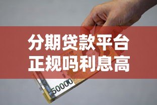 分期贷款平台正规吗利息高吗?贷款前必看避坑指南 分期贷款平台正规吗利息高吗?贷款前必看避坑指南