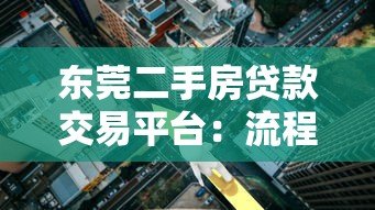 东莞二手房贷款交易平台:流程、利率及注意事项详解 东莞二手房贷款交易平台:流程、利率及注意事项详解