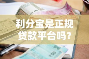 利分宝是正规贷款平台吗?全面解析资质、利率与用户评价 利分宝是正规贷款平台吗?全面解析资质、利率与用户评价