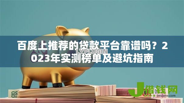 百度上推荐的贷款平台靠谱吗?2023年实测榜单及避坑指南 百度上推荐的贷款平台靠谱吗?2023年实测榜单及避坑指南